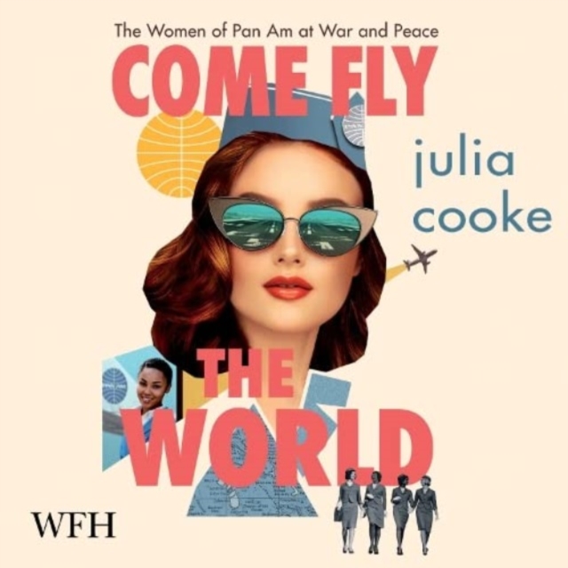 Come Fly the World : The Jet-Age Story of the Women of Pan Am, CD-Audio Book