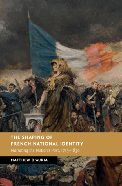 The Shaping of French National Identity : Narrating the Nation's Past, 1715-1830, EPUB eBook