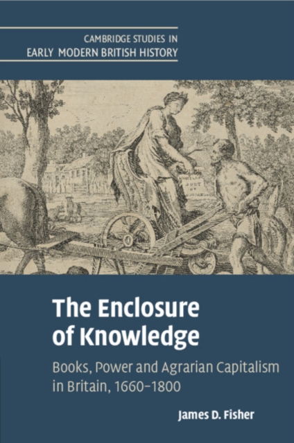 The Enclosure of Knowledge : Books, Power and Agrarian Capitalism in Britain, 1660–1800, Paperback / softback Book