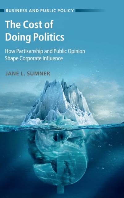 The Cost of Doing Politics : How Partisanship and Public Opinion Shape Corporate Influence, Hardback Book