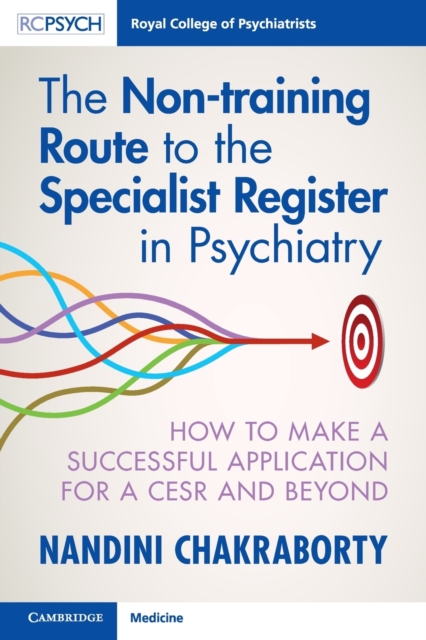 The Non-training Route to the Specialist Register in Psychiatry : How to Make a Successful Application for a CESR and Beyond, Paperback / softback Book