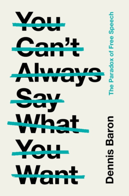 You Can't Always Say What You Want : The Paradox of Free Speech, Hardback Book