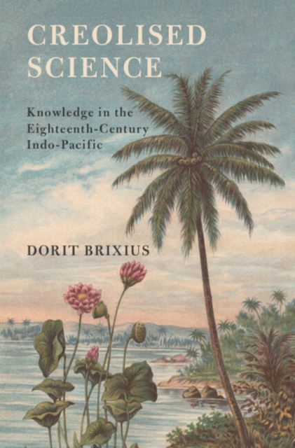 Creolised Science : Knowledge in the Eighteenth-Century Indo-Pacific, EPUB eBook