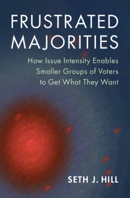 Frustrated Majorities : How Issue Intensity Enables Smaller Groups of Voters to Get What They Want, EPUB eBook