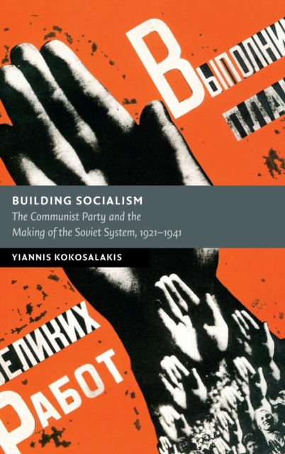 Building Socialism : The Communist Party and the Making of the Soviet System, 1921-1941, Hardback Book