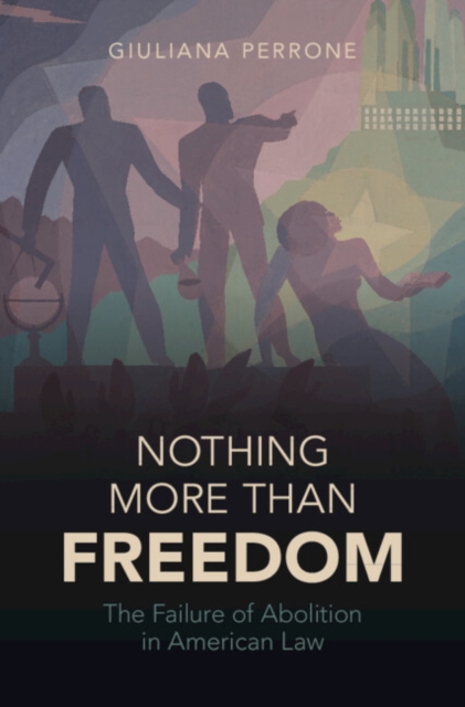 Nothing More than Freedom : The Failure of Abolition in American Law, EPUB eBook