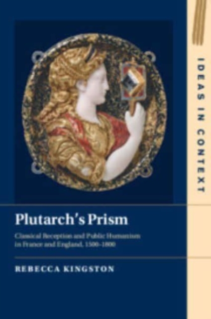 Plutarch's Prism : Classical Reception and Public Humanism in France and England, 1500–1800, Paperback / softback Book
