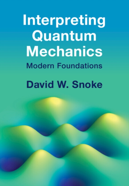 Interpreting Quantum Mechanics : Modern Foundations, Hardback Book