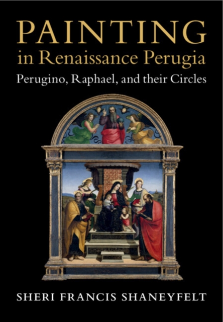 Painting in Renaissance Perugia : Perugino, Raphael, and their Circles, Hardback Book