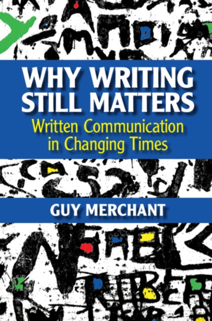Why Writing Still Matters : Written Communication in Changing Times, PDF eBook