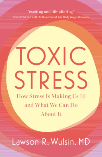 Toxic Stress : How Stress Is Making Us Ill and What We Can Do About It, PDF eBook