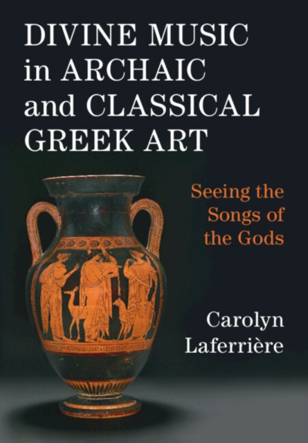 Divine Music in Archaic and Classical Greek Art : Seeing the Songs of the Gods, PDF eBook