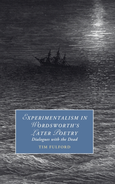 Experimentalism in Wordsworth's Later Poetry : Dialogues with the Dead, Hardback Book