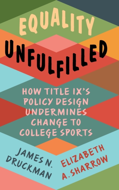 Equality Unfulfilled : How Title IX's Policy Design Undermines Change to College Sports, Hardback Book