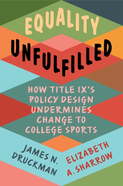 Equality Unfulfilled : How Title IX's Policy Design Undermines Change to College Sports, PDF eBook