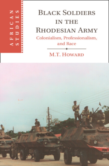 Black Soldiers in the Rhodesian Army : Colonialism, Professionalism, and Race, Hardback Book