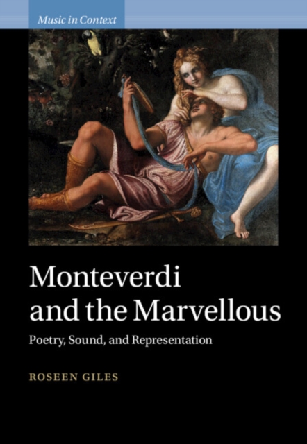 Monteverdi and the Marvellous : Poetry, Sound, and Representation, Hardback Book