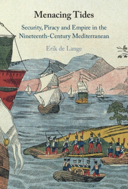 Menacing Tides : Security, Piracy and Empire in the Nineteenth-Century Mediterranean, EPUB eBook