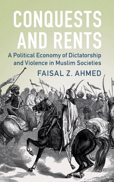 Conquests and Rents : A Political Economy of Dictatorship and Violence in Muslim Societies, Hardback Book