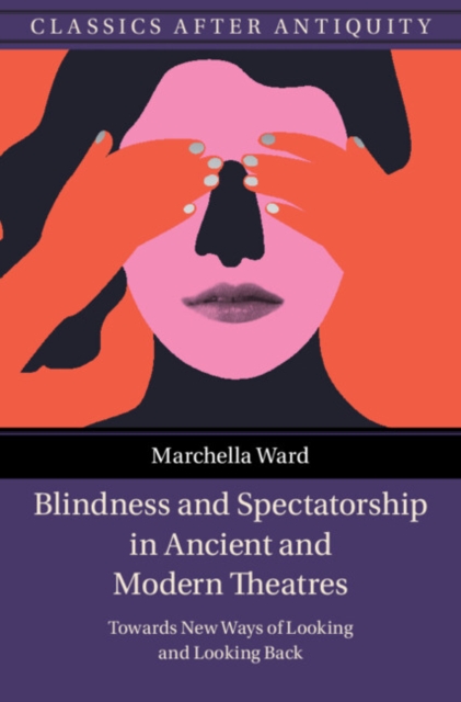 Blindness and Spectatorship in Ancient and Modern Theatres : Towards New Ways of Looking and Looking Back, EPUB eBook