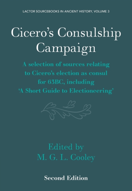 Cicero's Consulship Campaign : A Selection of Sources Relating to Cicero's Election as Consul for 63BC, Including ‘A Short Guide to Electioneering’, Paperback / softback Book