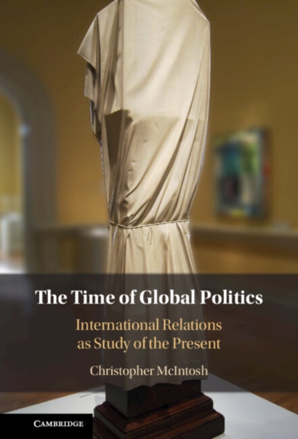 Time of Global Politics : International Relations as Study of the Present, PDF eBook