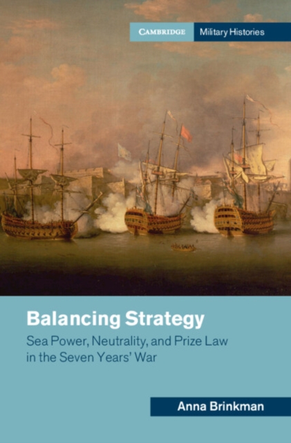 Balancing Strategy : Sea Power, Neutrality, and Prize Law in the Seven Years' War, Hardback Book