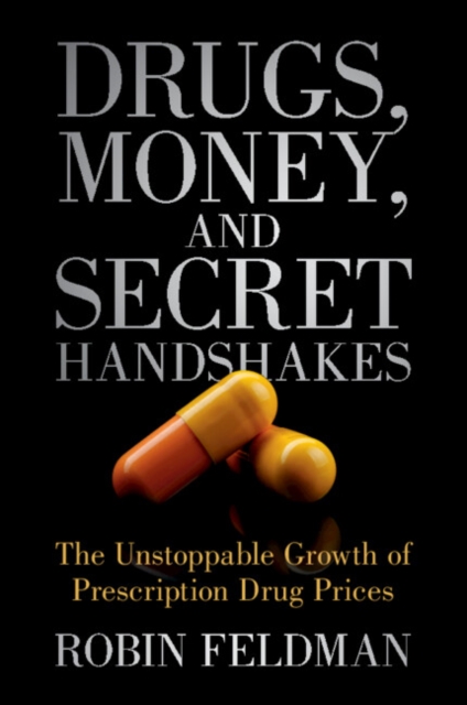 Drugs, Money, and Secret Handshakes : The Unstoppable Growth of Prescription Drug Prices, PDF eBook
