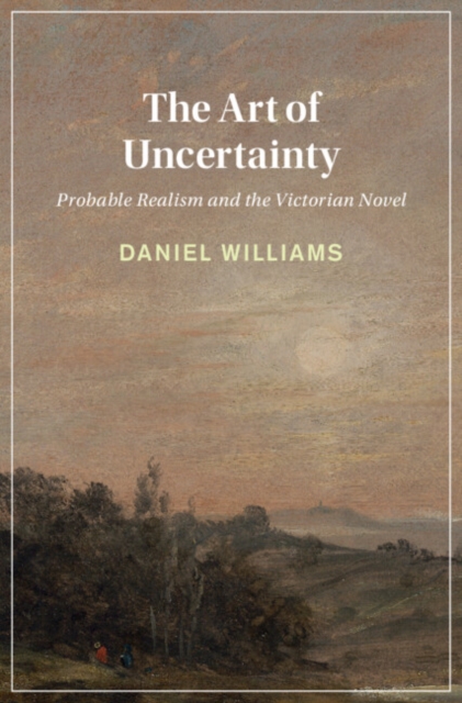 The Art of Uncertainty : Probable Realism and the Victorian Novel, PDF eBook
