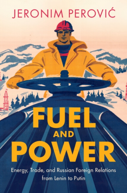 Fuel and Power : Energy, Trade, and Russian Foreign Relations from Lenin to Putin, Paperback / softback Book
