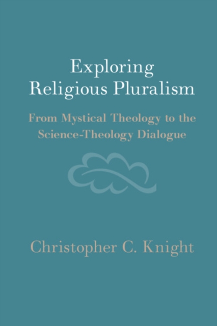 Exploring Religious Pluralism : From Mystical Theology to the Science-Theology Dialogue, PDF eBook