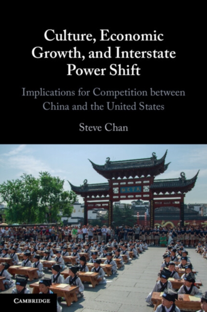 Culture, Economic Growth, and Interstate Power Shift : Implications for Competition between China and the United States, Paperback / softback Book