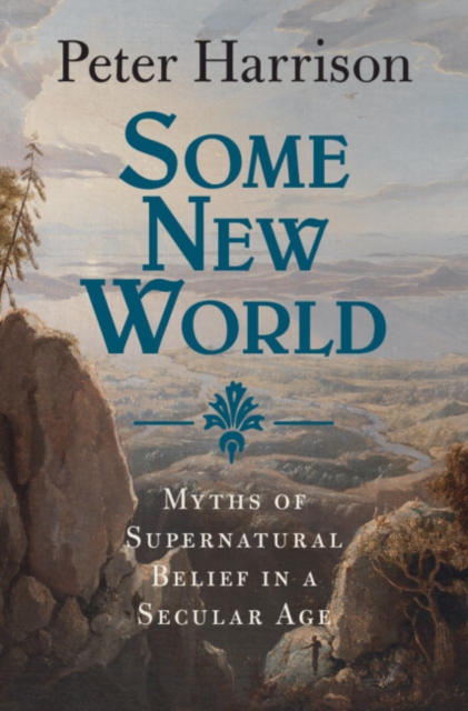 Some New World : Myths of Supernatural Belief in a Secular Age, PDF eBook