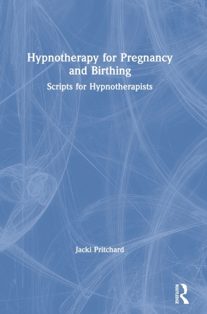 Hypnotherapy for Pregnancy and Birthing : Scripts for Hypnotherapists, Hardback Book