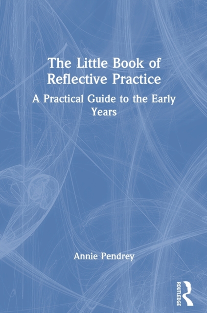 The Little Book of Reflective Practice : A Practical Guide to the Early Years, Hardback Book