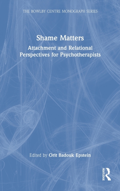 Shame Matters : Attachment and Relational Perspectives for Psychotherapists, Hardback Book