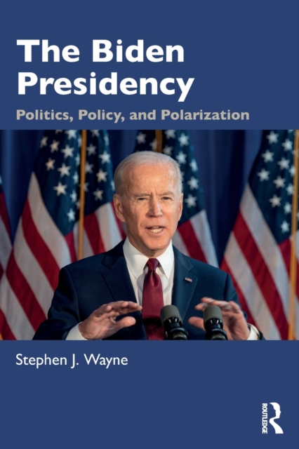 The Biden Presidency : Politics, Policy, and Polarization, Paperback / softback Book