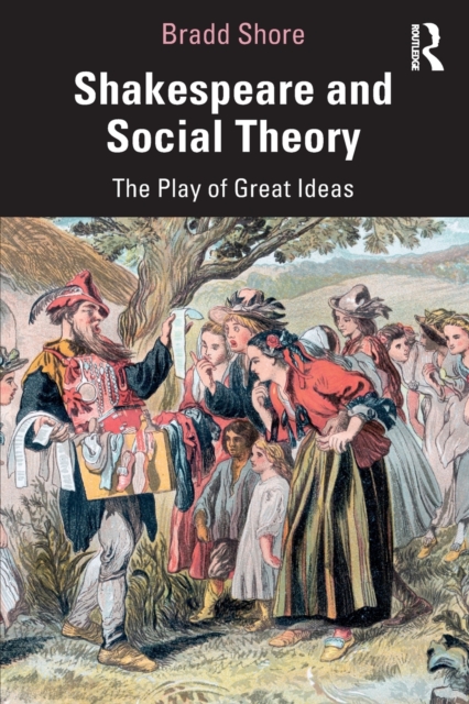 Shakespeare and Social Theory : The Play of Great Ideas, Paperback / softback Book