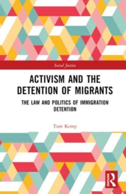Activism and the Detention of Migrants : The Law and Politics of Immigration Detention, Hardback Book