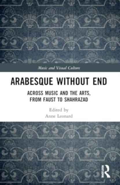 Arabesque without End : Across Music and the Arts, from Faust to Shahrazad, Paperback / softback Book