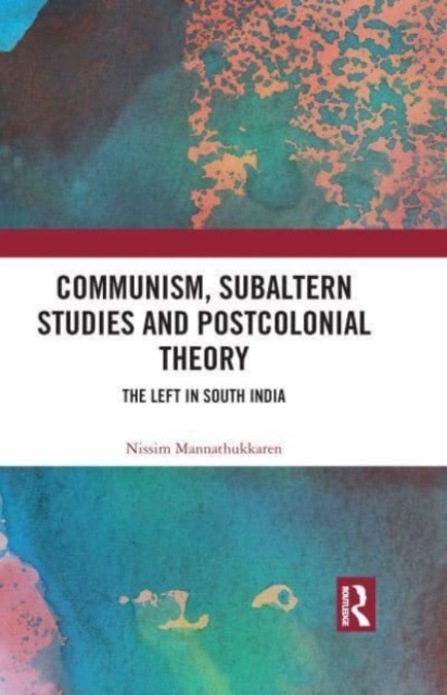 Communism, Subaltern Studies and Postcolonial Theory : The Left in South India, Paperback / softback Book