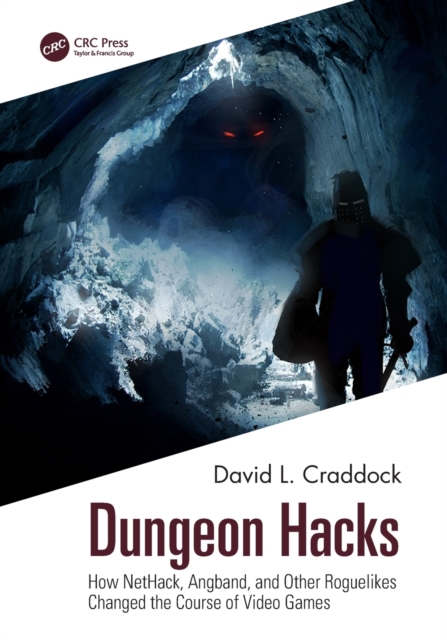 Dungeon Hacks : How NetHack, Angband, and Other Rougelikes Changed the Course of Video Games, Paperback / softback Book