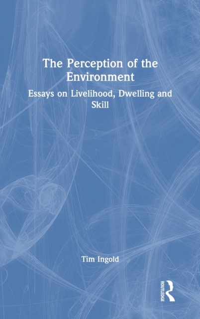 The Perception of the Environment : Essays on Livelihood, Dwelling and Skill, Hardback Book