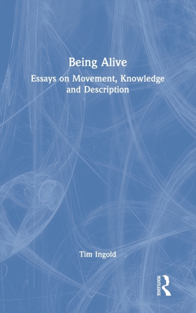 Being Alive : Essays on Movement, Knowledge and Description, Hardback Book