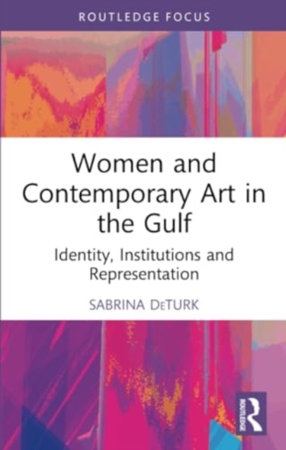 Women and Contemporary Art in the Gulf : Identity, Institutions and Representation, Paperback / softback Book
