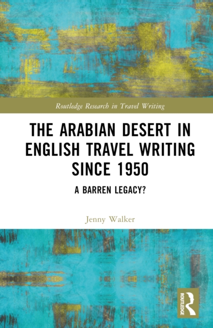 The Arabian Desert in English Travel Writing Since 1950 : A Barren Legacy?, Hardback Book