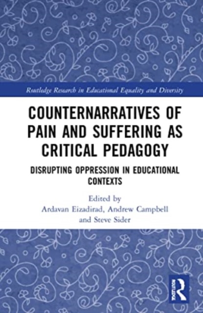 Counternarratives of Pain and Suffering as Critical Pedagogy : Disrupting Oppression in Educational Contexts, Paperback / softback Book
