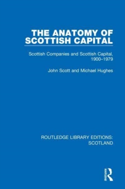 The Anatomy of Scottish Capital : Scottish Companies and Scottish Capital, 1900-1979, Paperback / softback Book
