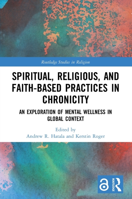 Spiritual, Religious, and Faith-Based Practices in Chronicity : An Exploration of Mental Wellness in Global Context, Paperback / softback Book