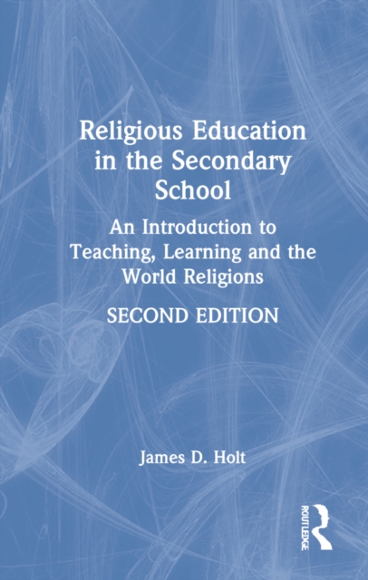 Religious Education in the Secondary School : An Introduction to Teaching, Learning and the World Religions, Hardback Book